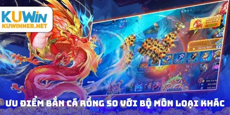 Ưu điểm của bắn cá rồng so với các bộ môn cùng thể loại khác
