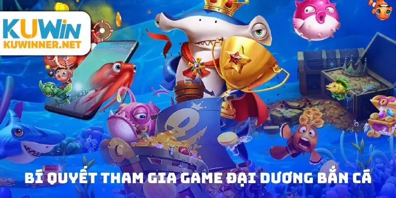 Bí quyết hội viên tham gia game đại dương bắn cá
