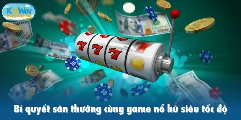 Bí quyết săn thưởng cùng game nổ hũ siêu tốc độ