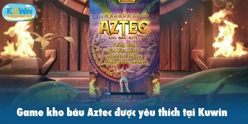 Game kho báu Aztec được yêu thích tại Kuwin