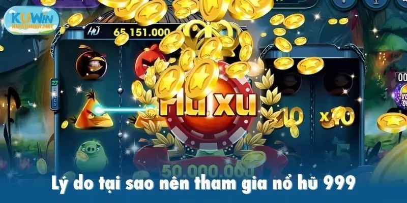 Lý do tại sao nên tham gia nổ hũ 999