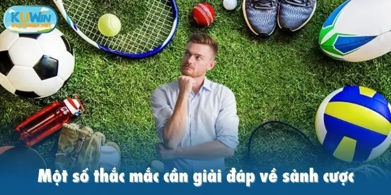 Một số thắc mắc cần giải đáp về sảnh cược