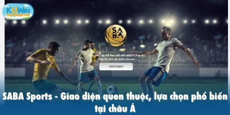 SABA Sports - Giao diện quen thuộc, lựa chọn phổ biến tại châu Á