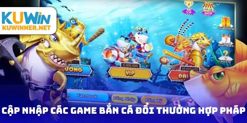Cập nhập các tựa game bắn cá đổi thưởng hợp pháp