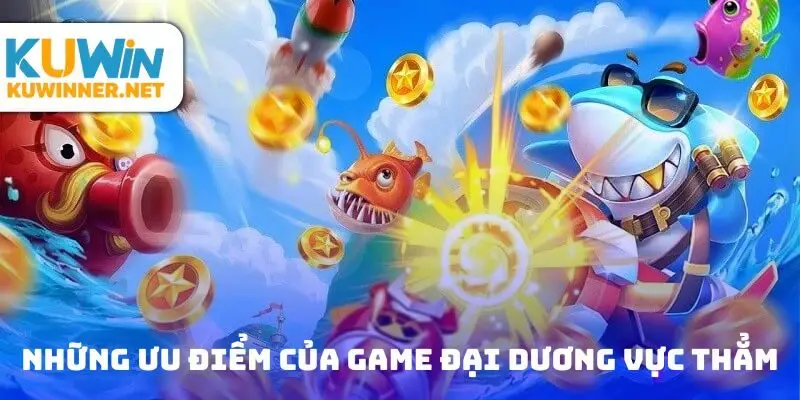 Những ưu điểm nổi bật của game đại dương vực thẳm