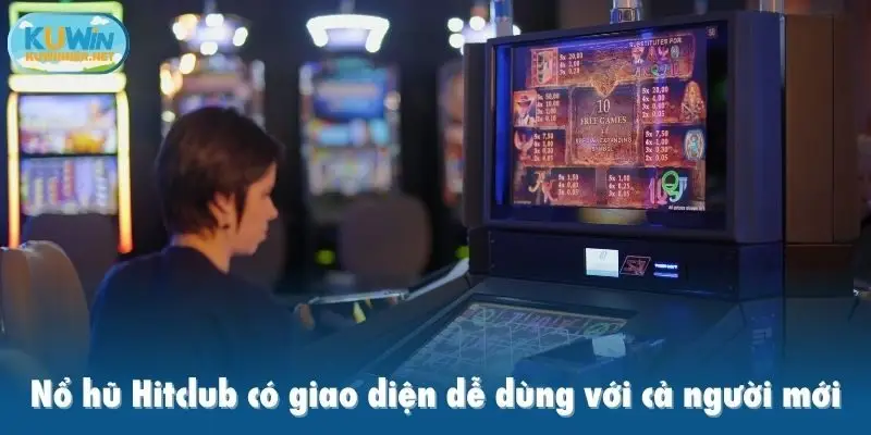Nổ hũ Hitclub có giao diện dễ dùng với cả người mới