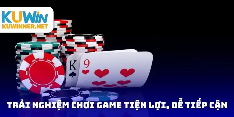 Trải nghiệm chơi game tiện lợi, dễ tiếp cận