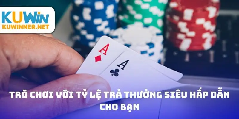 Trò chơi với tỷ lệ trả thưởng siêu hấp dẫn cho bạn