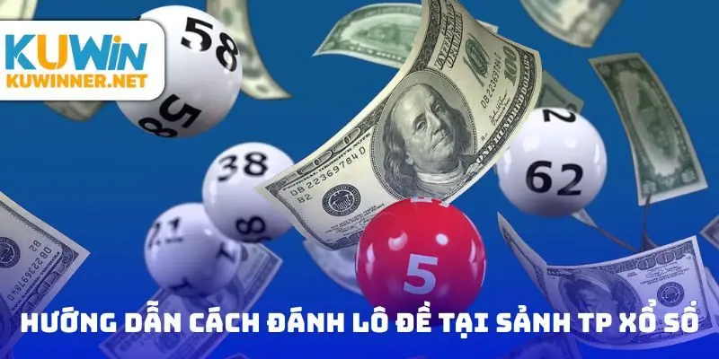 Hướng dẫn cách đánh lô đề tại sảnh TP xổ số