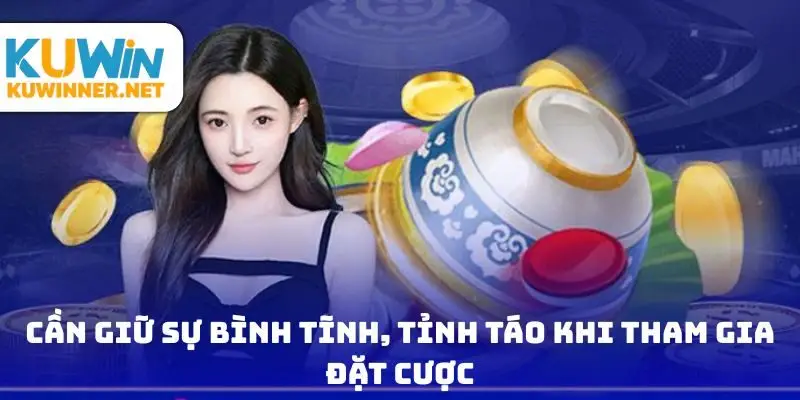 Cần giữ sự bình tĩnh, tỉnh táo khi tham gia đặt cược trong trò chơi