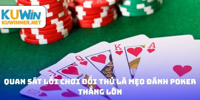 Quan sát lối chơi đối thủ là mẹo đánh Poker thắng lớn