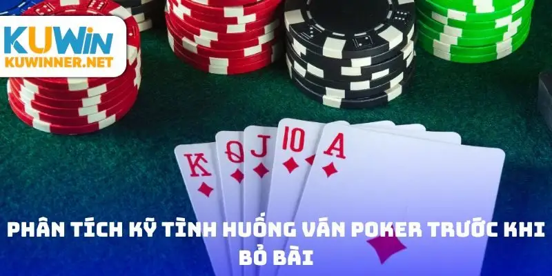 Phân tích kỹ tình huống ván Poker trước khi bỏ bài