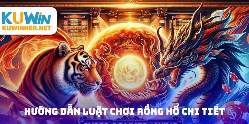 Hướng dẫn luật chơi rồng hổ trực tuyến chi tiết