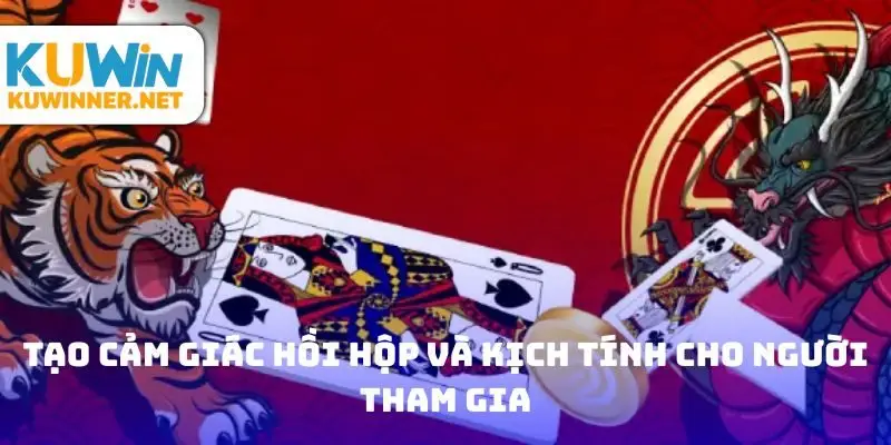 Tạo cảm giác hồi hộp và kịch tính cho người tham gia