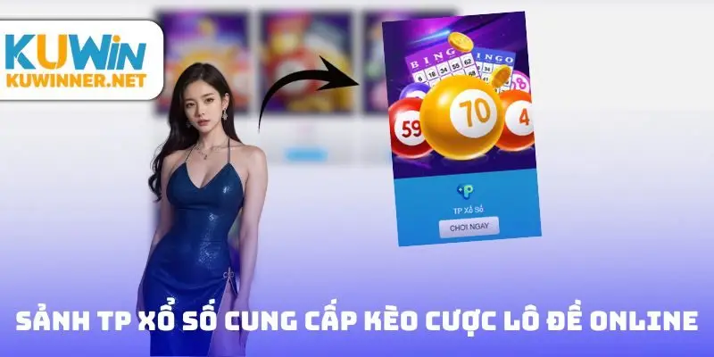 Sảnh TP xổ số cung cấp kèo cược lô đề online