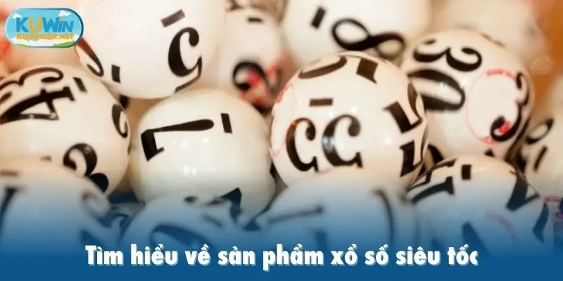 Tìm hiểu về sản phẩm xổ số siêu tốc