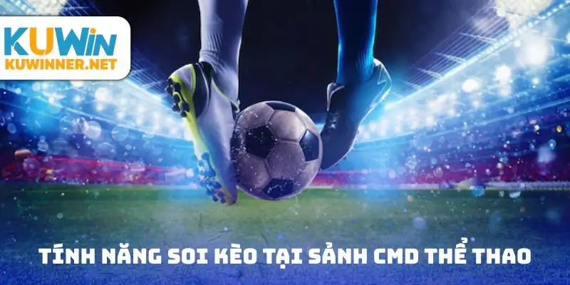 Tính năng soi kèo cho người chơi tại sảnh CMD thể thao
