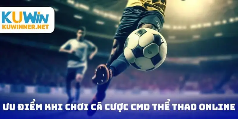 Ưu điểm khi chơi cá cược CMD thể thao online
